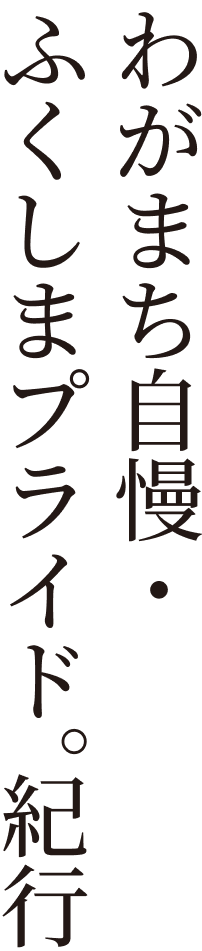 わがまち自慢・ふくしまプライド。